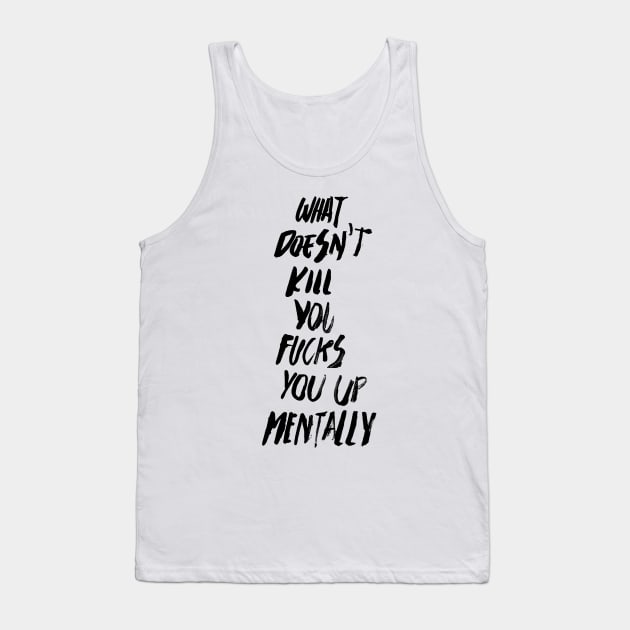 WHAT DOESN'T KILL YOU FUCKS YOU UP MENTALLY black / Cool and Funny quotes Tank Top by DRK7DSGN